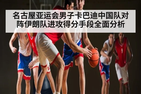 名古屋亚运会男子卡巴迪中国队对阵伊朗队进攻得分手段全面分析