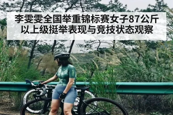 李雯雯全国举重锦标赛女子87公斤以上级挺举表现与竞技状态观察
