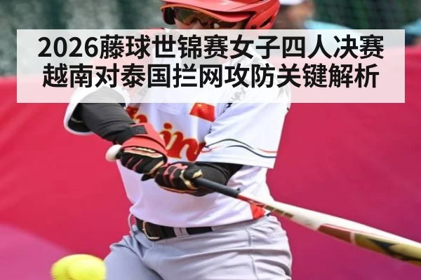2026藤球世锦赛女子四人决赛越南对泰国拦网攻防关键解析