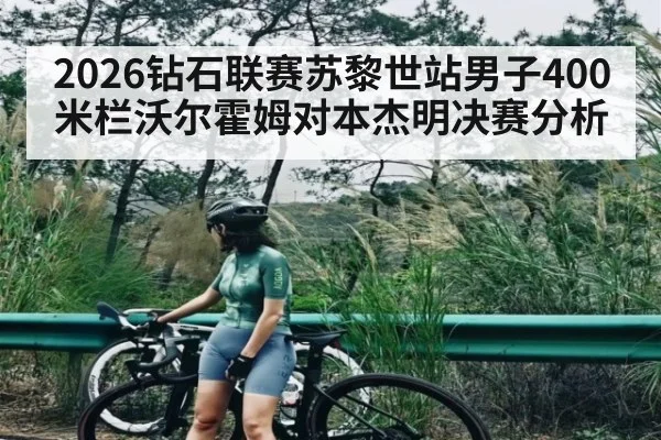 2026钻石联赛苏黎世站男子400米栏沃尔霍姆对本杰明决赛分析